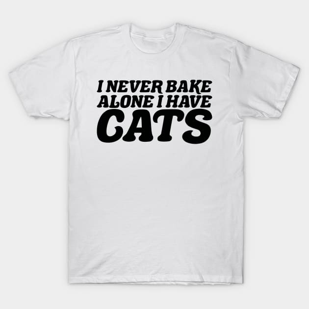 I Never Bake Alone I Have Cats T-Shirt by positivedesigners